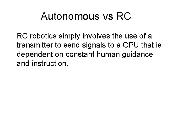 Autonomous vs RC RC robotics simply involves the use of a transmitter to send