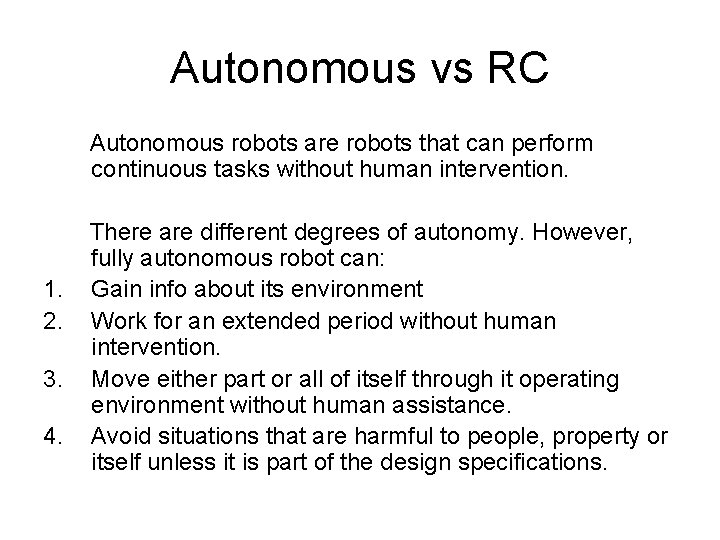Autonomous vs RC Autonomous robots are robots that can perform continuous tasks without human