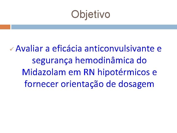 Objetivo ü Avaliar a eficácia anticonvulsivante e segurança hemodinâmica do Midazolam em RN hipotérmicos