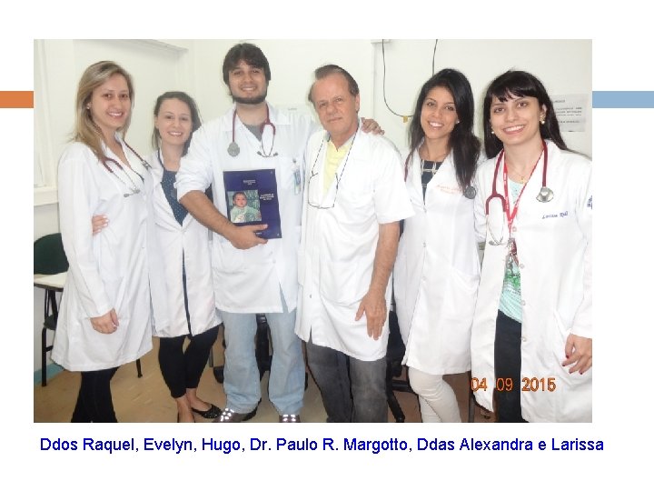 Ddos Raquel, Evelyn, Hugo, Dr. Paulo R. Margotto, Ddas Alexandra e Larissa 