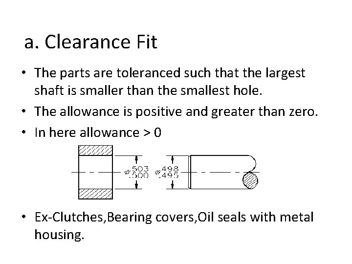 a. Clearance Fit • The parts are toleranced such that the largest shaft is