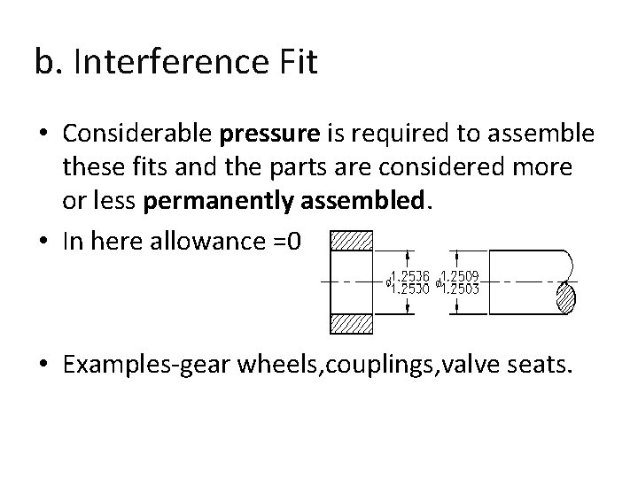 b. Interference Fit • Considerable pressure is required to assemble these fits and the