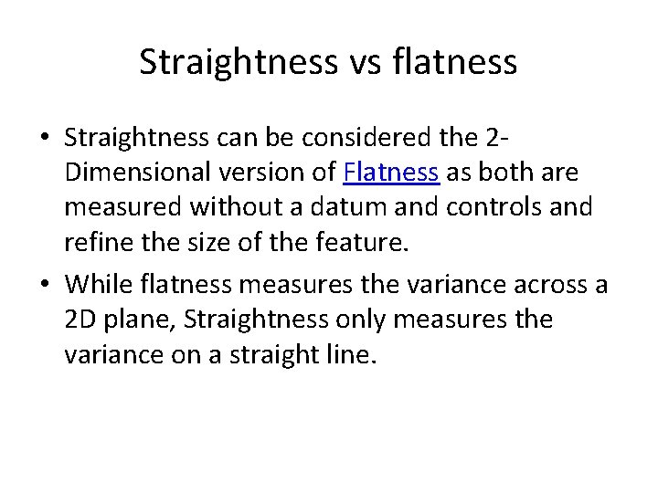 Straightness vs flatness • Straightness can be considered the 2 Dimensional version of Flatness