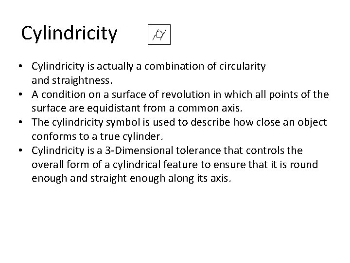 Cylindricity • Cylindricity is actually a combination of circularity and straightness. • A condition
