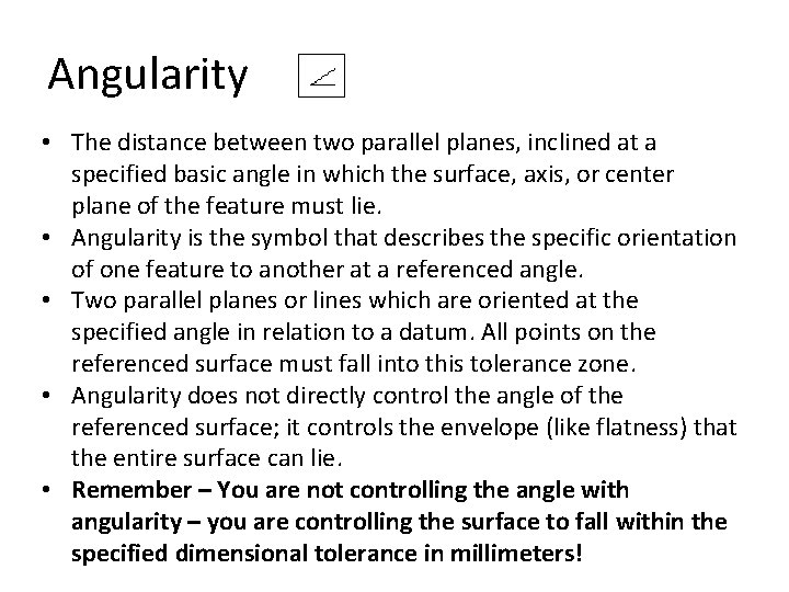 Angularity • The distance between two parallel planes, inclined at a specified basic angle
