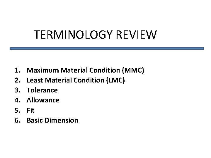 TERMINOLOGY REVIEW 1. 2. 3. 4. 5. 6. Maximum Material Condition (MMC) Least Material
