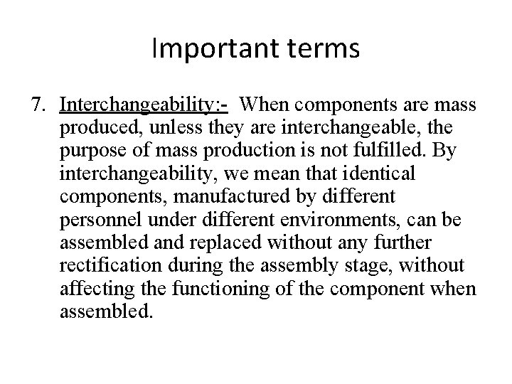 Important terms 7. Interchangeability: - When components are mass produced, unless they are interchangeable,