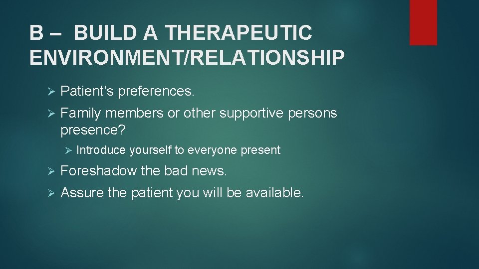 B – BUILD A THERAPEUTIC ENVIRONMENT/RELATIONSHIP Ø Patient’s preferences. Ø Family members or other