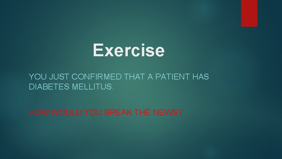 Exercise YOU JUST CONFIRMED THAT A PATIENT HAS DIABETES MELLITUS. HOW WOULD YOU BREAK