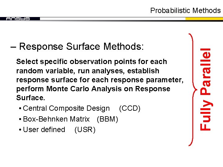 – Response Surface Methods: Select specific observation points for each random variable, run analyses, – Response Surface Methods: Select specific observation points for each random variable, run analyses,