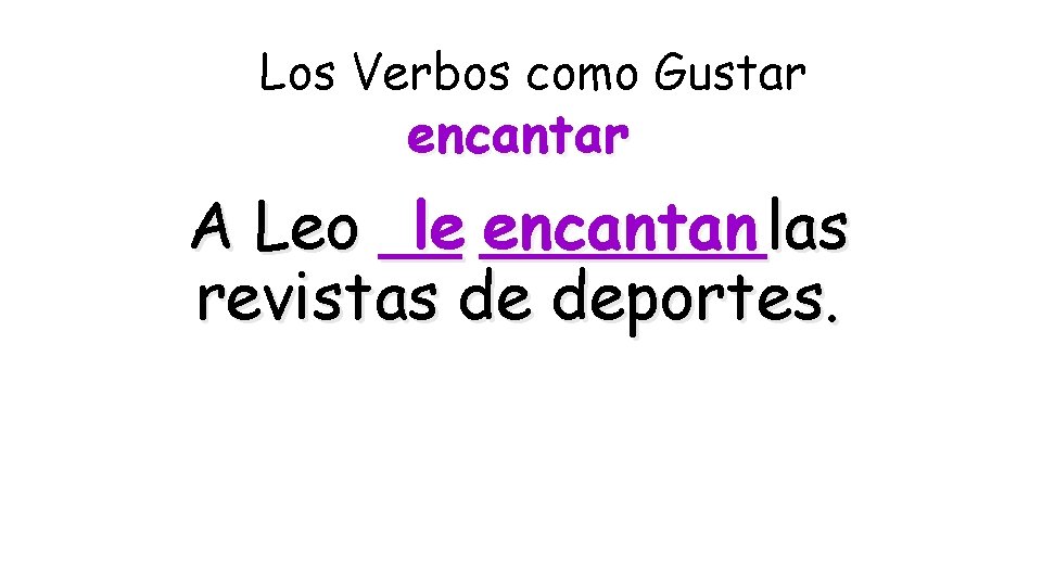 Los Verbos como Gustar encantar A Leo __ le _______ encantan las revistas de