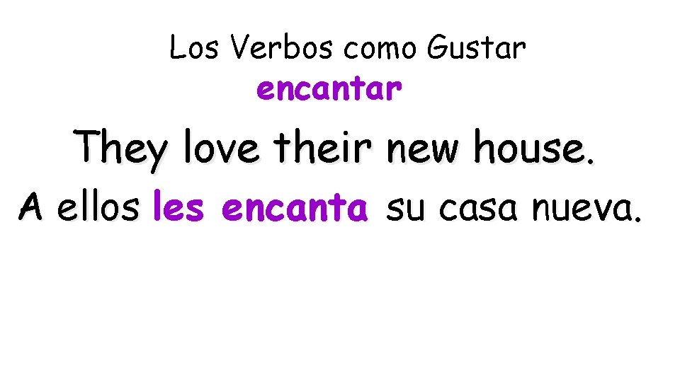 Los Verbos como Gustar encantar They love their new house. A ellos les encanta