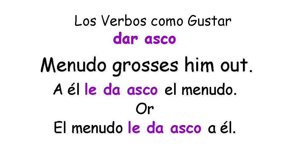 Los Verbos como Gustar dar asco Menudo grosses him out. A él le da