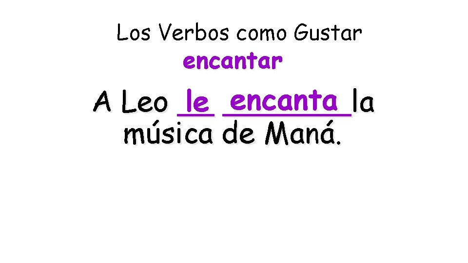 Los Verbos como Gustar encanta la A Leo __ le _______ música de Maná.