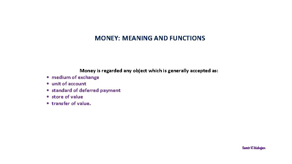 MONEY: MEANING AND FUNCTIONS • • • Money is regarded any object which is