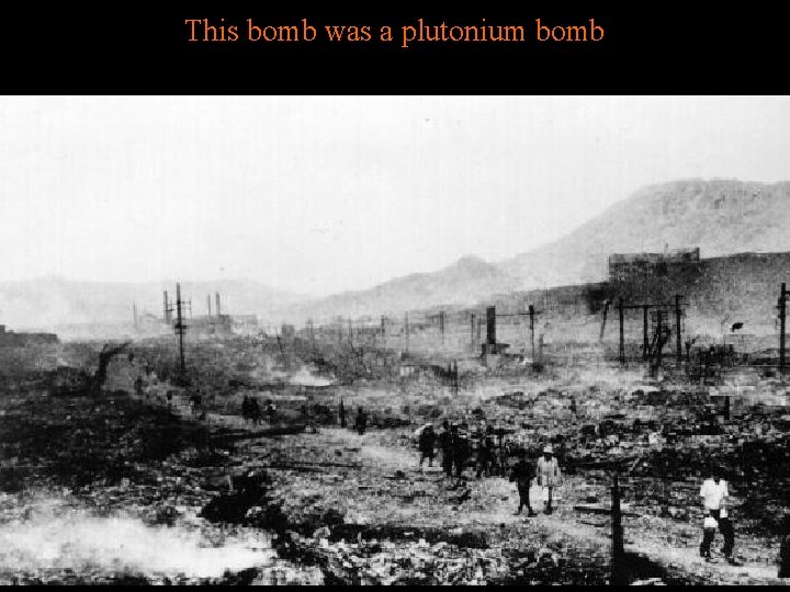 This bomb was a plutonium bomb 