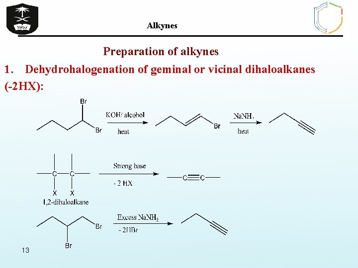 Alkynes Preparation of alkynes 1. Dehydrohalogenation of geminal or vicinal dihaloalkanes (-2 HX): 13