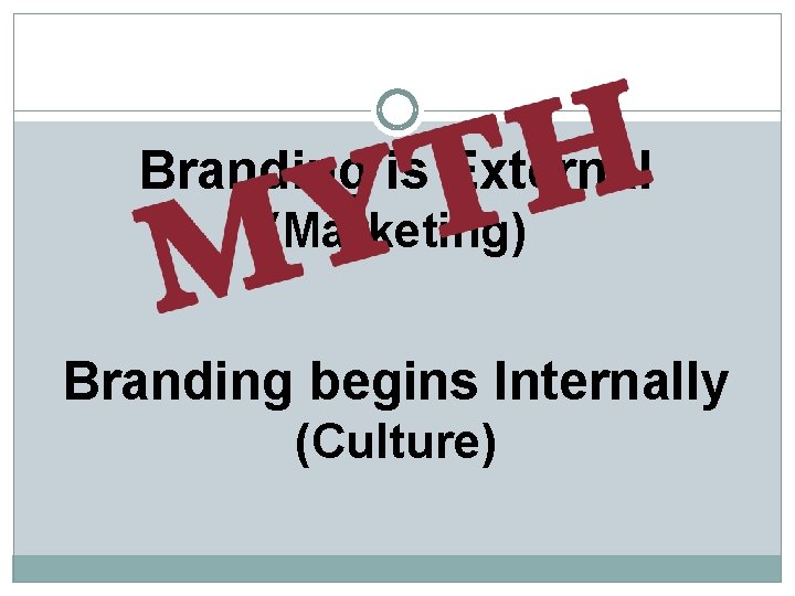 Branding is External (Marketing) Branding begins Internally (Culture) 