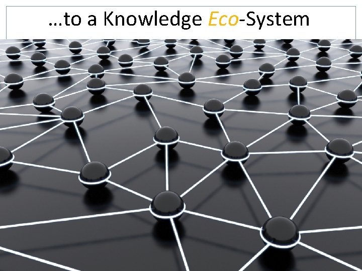 …to a Knowledge Eco-System 