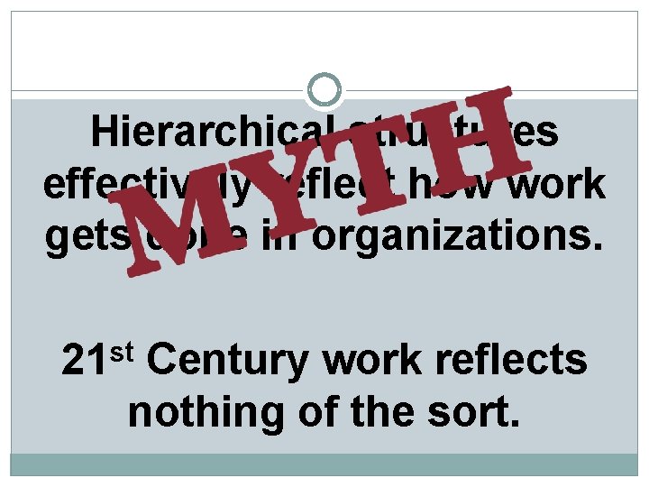 Hierarchical structures effectively reflect how work gets done in organizations. 21 st Century work