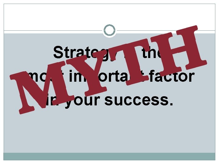 Strategy is the most important factor in your success. 