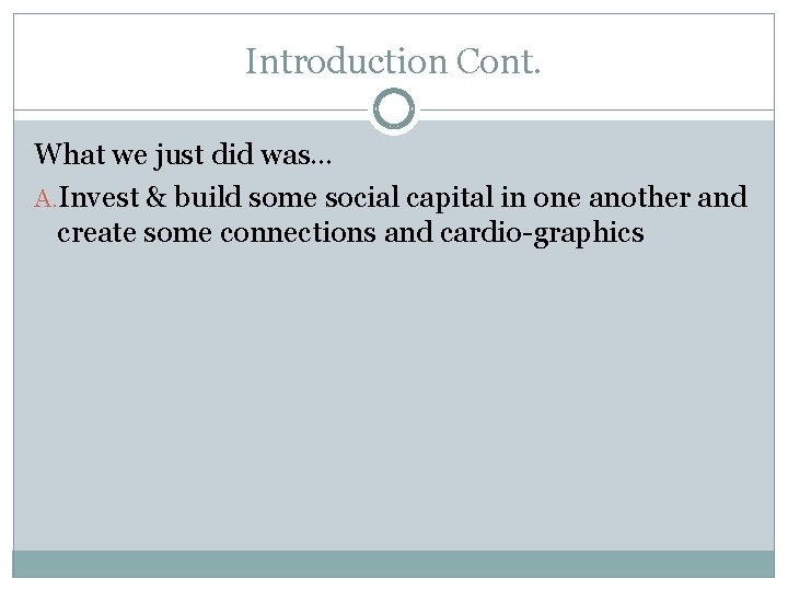 Introduction Cont. What we just did was… A. Invest & build some social capital