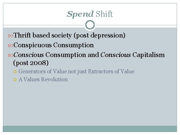 Spend Shift Thrift based society (post depression) Conspicuous Consumption Conscious Consumption and Conscious Capitalism