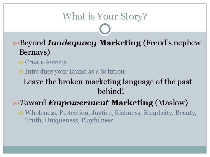 What is Your Story? Beyond Inadequacy Marketing (Freud’s nephew Bernays) Create Anxiety Introduce your