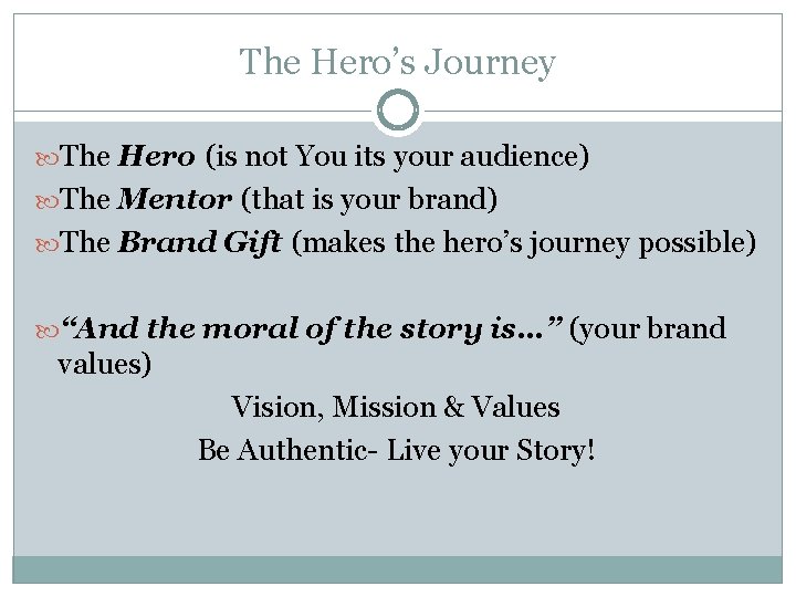 The Hero’s Journey The Hero (is not You its your audience) The Mentor (that