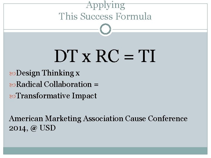 Applying This Success Formula DT x RC = TI Design Thinking x Radical Collaboration