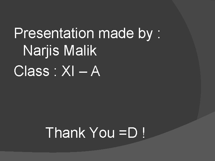 Presentation made by : Narjis Malik Class : XI – A Thank You =D