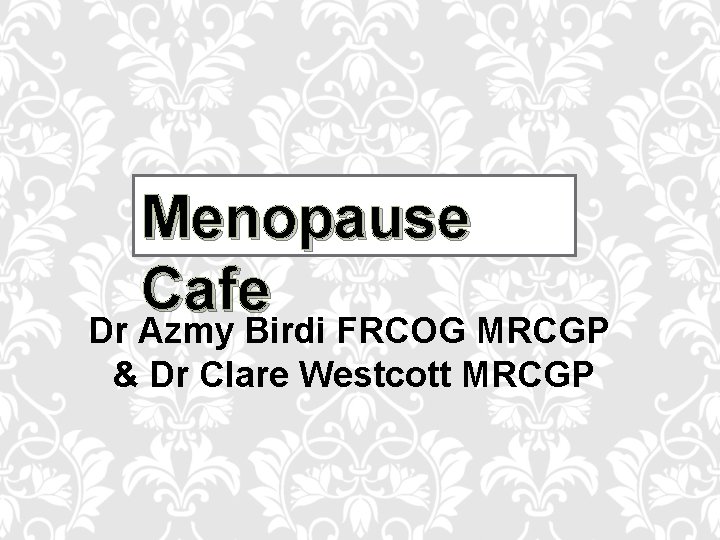 Menopause Cafe Dr Azmy Birdi FRCOG MRCGP & Dr Clare Westcott MRCGP 