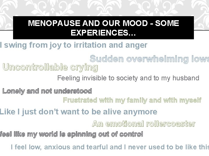 MENOPAUSE AND OUR MOOD - SOME EXPERIENCES… I swing from joy to irritation and