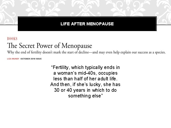 LIFE AFTER MENOPAUSE “Fertility, which typically ends in a woman’s mid-40 s, occupies less