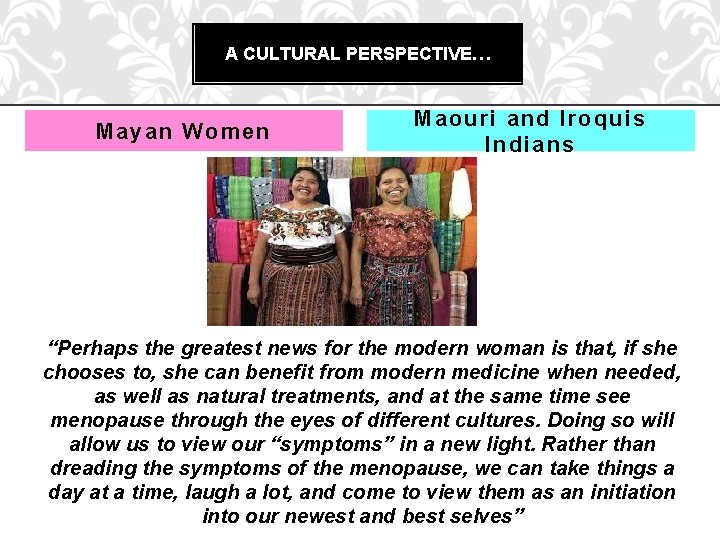 A CULTURAL PERSPECTIVE… Mayan Women Maouri and Iroquis Indians “Perhaps the greatest news for