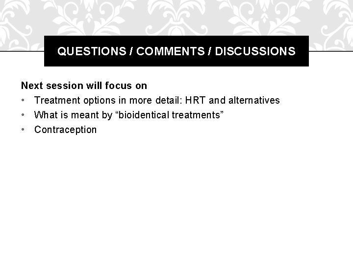 QUESTIONS / COMMENTS / DISCUSSIONS Next session will focus on • Treatment options in