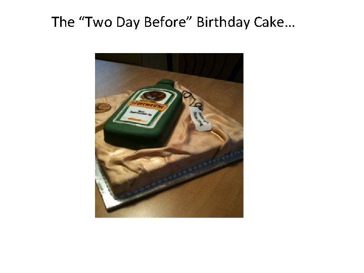 The “Two Day Before” Birthday Cake… 