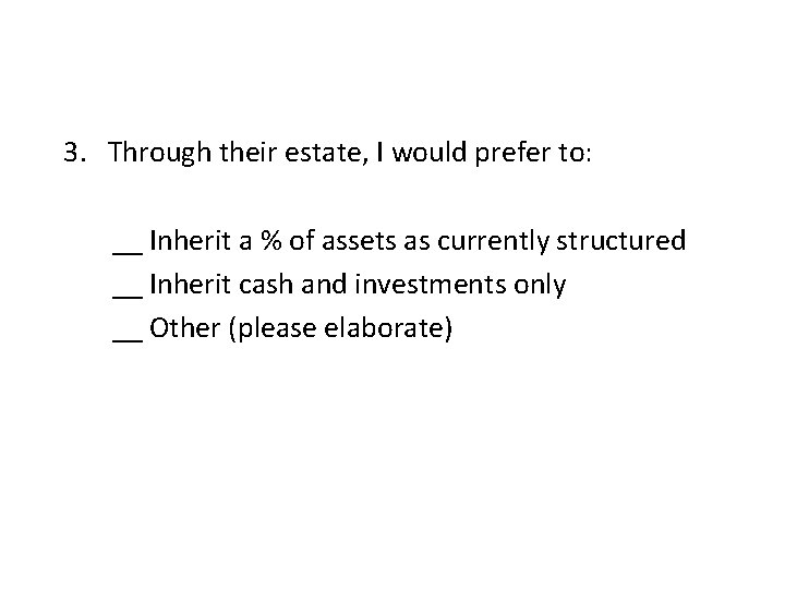 3. Through their estate, I would prefer to: __ Inherit a % of assets