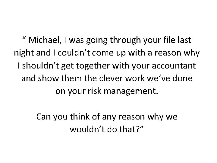 “ Michael, I was going through your file last night and I couldn’t come