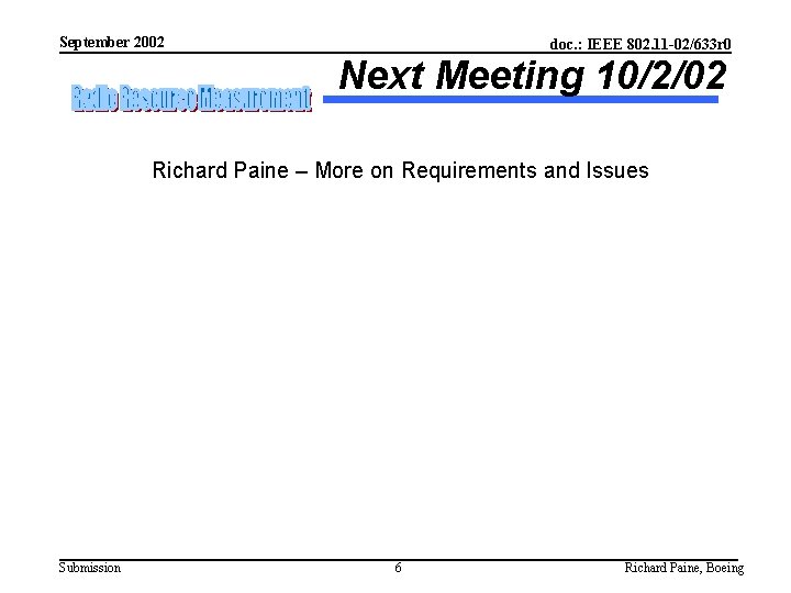 September 2002 doc. : IEEE 802. 11 -02/633 r 0 Next Meeting 10/2/02 Richard