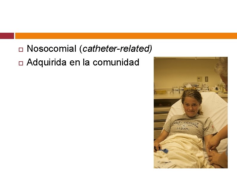  Nosocomial (catheter-related) Adquirida en la comunidad 