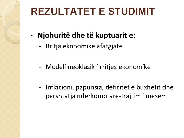 REZULTATET E STUDIMIT • Njohuritë dhe të kuptuarit e: - Rritja ekonomike afatgjate -