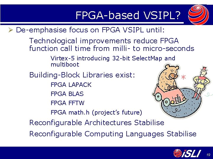 FPGA-based VSIPL? Ø De-emphasise focus on FPGA VSIPL until: Technological improvements reduce FPGA function