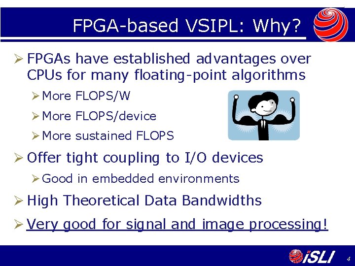 FPGA-based VSIPL: Why? Ø FPGAs have established advantages over CPUs for many floating-point algorithms