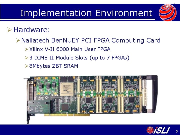 Implementation Environment Ø Hardware: Ø Nallatech Ben. NUEY PCI FPGA Computing Card Ø Xilinx