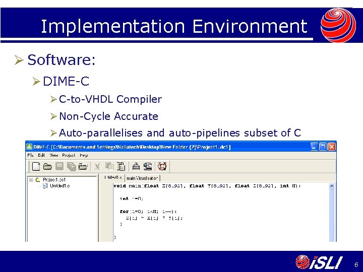 Implementation Environment Ø Software: Ø DIME-C Ø C-to-VHDL Compiler Ø Non-Cycle Accurate Ø Auto-parallelises