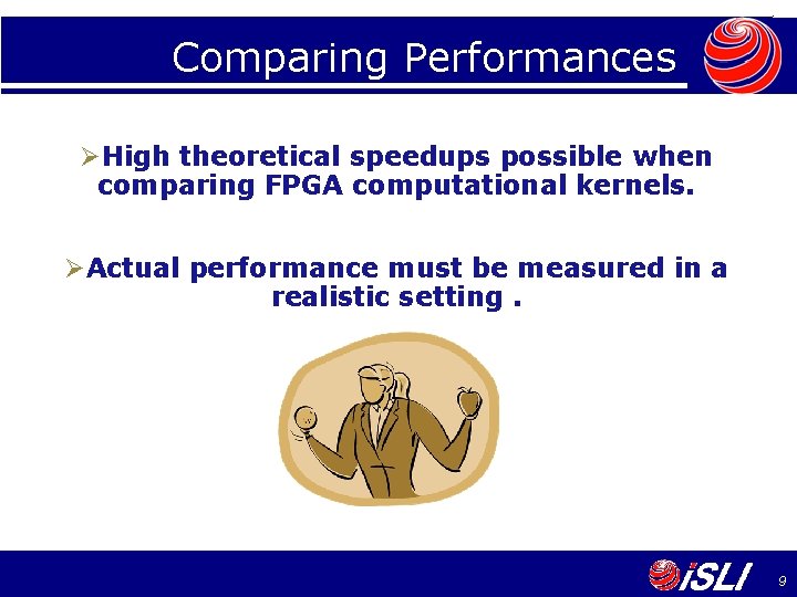 Comparing Performances ØHigh theoretical speedups possible when comparing FPGA computational kernels. ØActual performance must