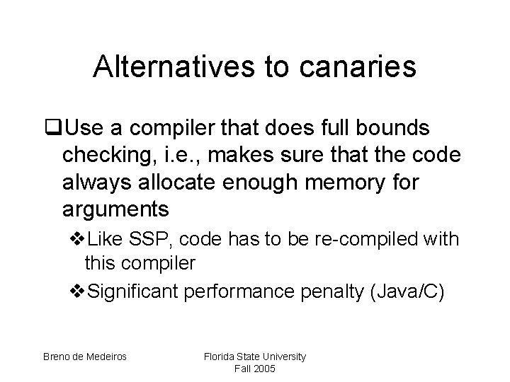 Alternatives to canaries q. Use a compiler that does full bounds checking, i. e.