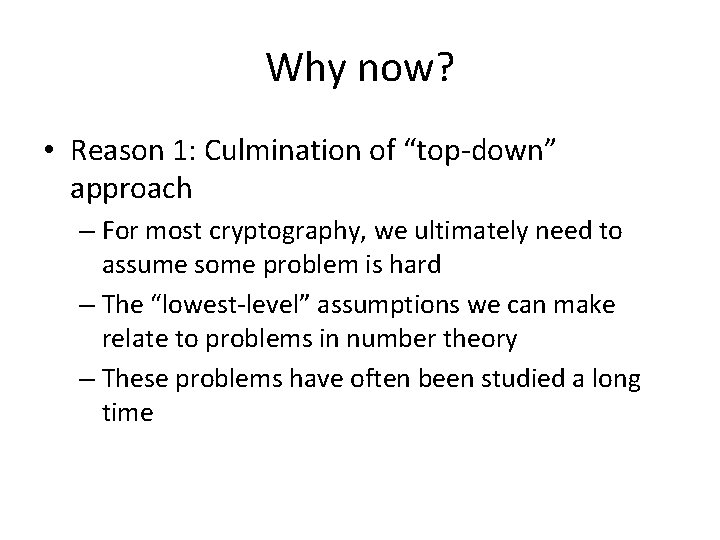Why now? • Reason 1: Culmination of “top-down” approach – For most cryptography, we