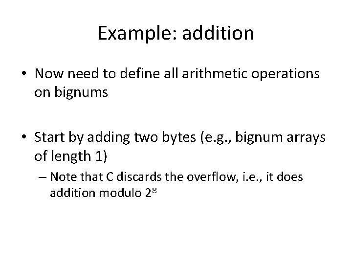 Example: addition • Now need to define all arithmetic operations on bignums • Start